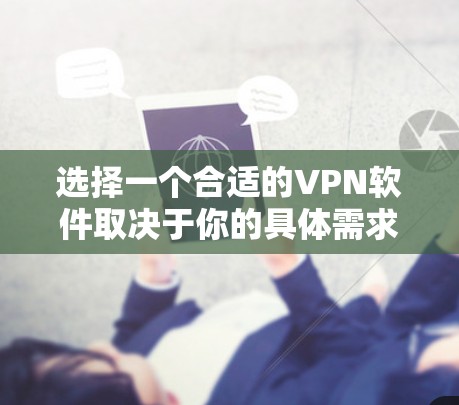 选择一个合适的VPN软件取决于你的具体需求和预算。以下是一些推荐的VPN软件及其特点