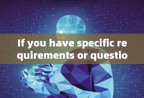 If you have specific requirements or questions,feel free to ask!