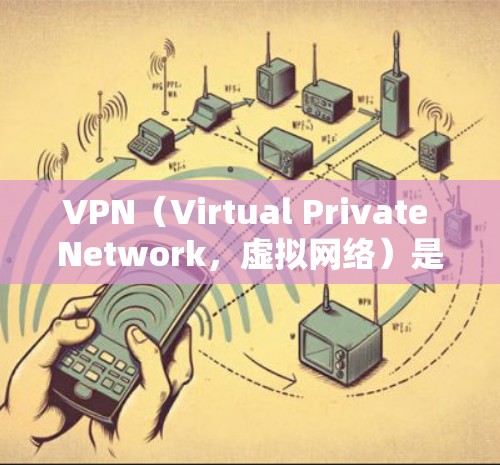 VPN（Virtual Private Network，虚拟网络）是一种通过加密技术在外部网络中访问内部网络的技术，提供了一种安全、可靠、实时的网络访问方式。以下是关于VPN的详细解答