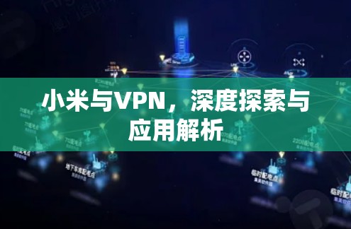 小米与VPN，深度探索与应用解析