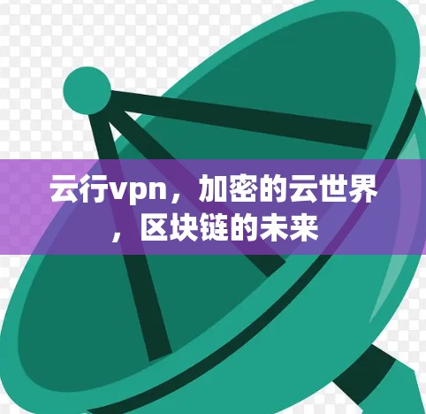 云行vpn，加密的云世界，区块链的未来