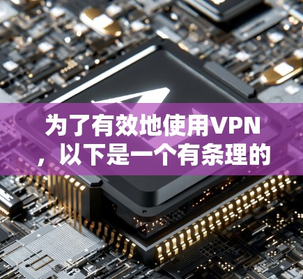 为了有效地使用VPN，以下是一个有条理的指南，帮助您找到合适的VPN服务