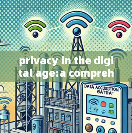 privacy in the digital age:a comprehensive guide to protecting your privacy