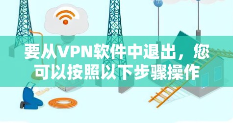 要从VPN软件中退出，您可以按照以下步骤操作