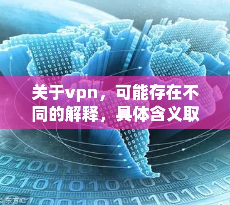 关于vpn，可能存在不同的解释，具体含义取决于上下文。以下是几种常见的解释