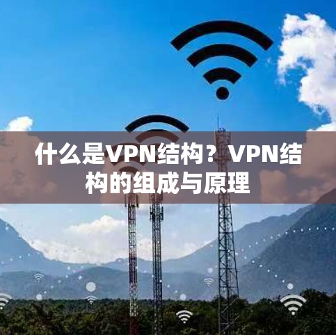 什么是VPN结构？VPN结构的组成与原理