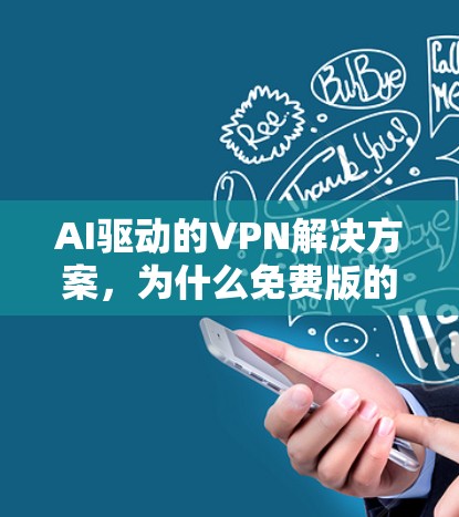 AI驱动的VPN解决方案，为什么免费版的未来值得期待