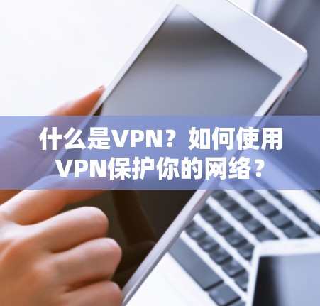 什么是VPN？如何使用VPN保护你的网络？