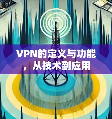 VPN的定义与功能，从技术到应用