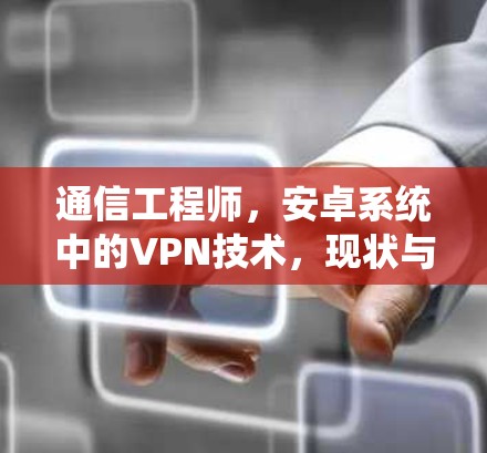 通信工程师,安卓系统中的VPN技术,现状与展望 通信工程师,安卓系统中的VPN技术,现状与展望