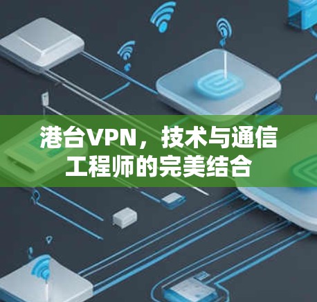 港台VPN，技术与通信工程师的完美结合