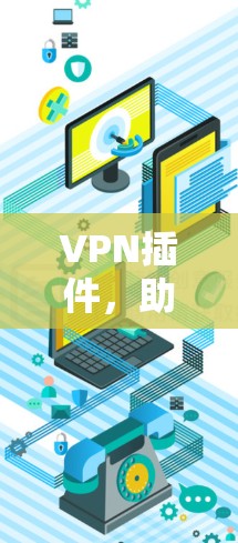 VPN插件，助力网络安全的免费解决方案