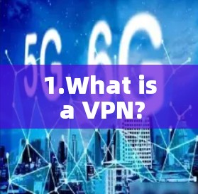 1.What is a VPN? 1.What is a VPN?