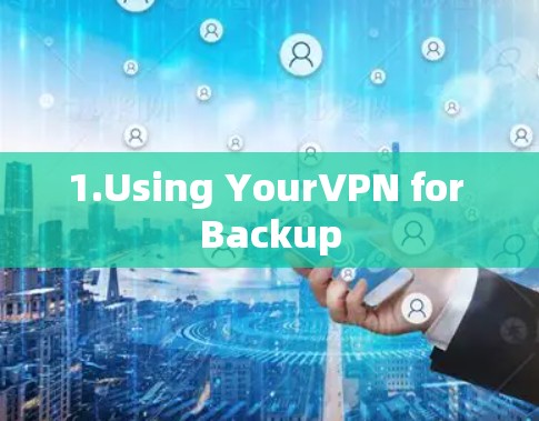1.Using YourVPN for Backup