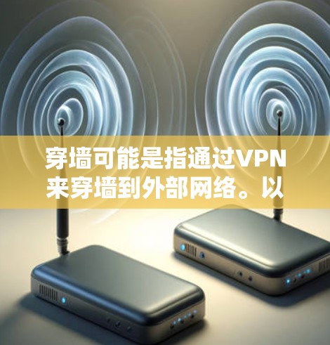 穿墙可能是指通过VPN来穿墙到外部网络。以下是关于如何使用VPN的一些基本步骤