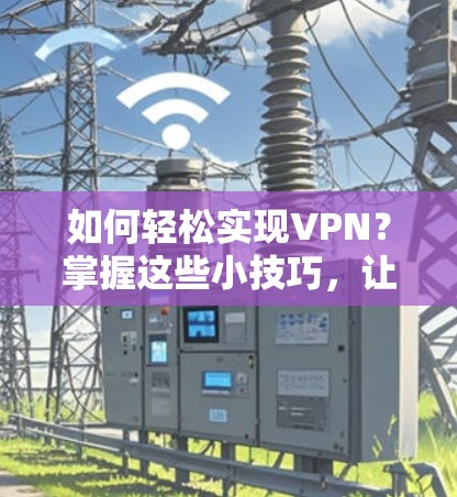 如何轻松实现VPN？掌握这些小技巧，让你连接更顺畅
