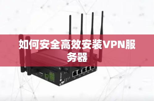 如何安全高效安装VPN服务器