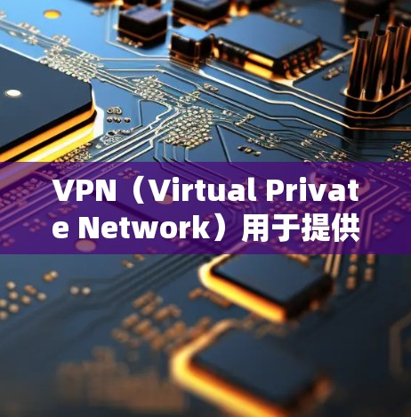 VPN（Virtual Private Network）用于提供一个安全的、匿名的、和高效的信息传输方式。它通过在互联网上创建一个虚拟的网络，允许用户访问任何网站、服务或存储，同时将数据加密和匿名化