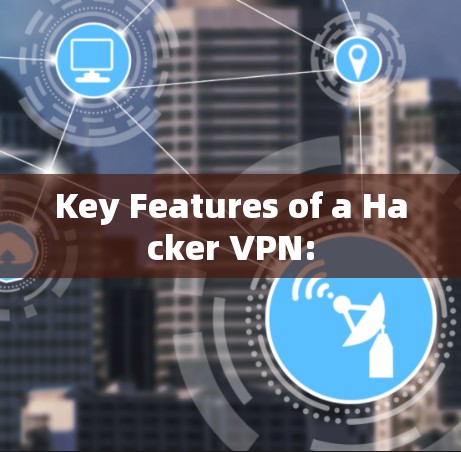 Key Features of a Hacker VPN: