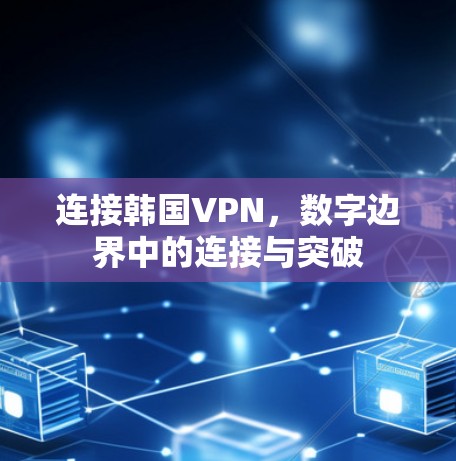 连接韩国VPN，数字边界中的连接与突破