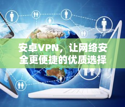 安卓VPN，让网络安全更便捷的优质选择