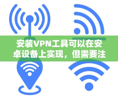 安装VPN工具可以在安卓设备上实现，但需要注意以下几点