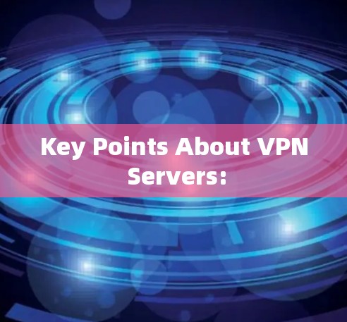 Key Points About VPN Servers: