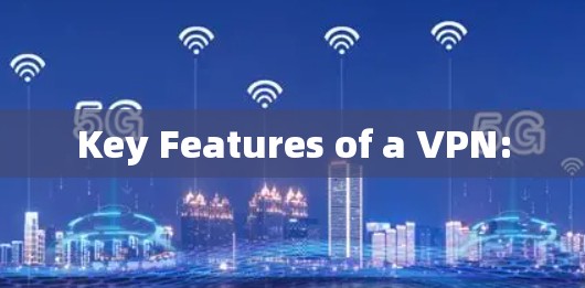 Key Features of a VPN: