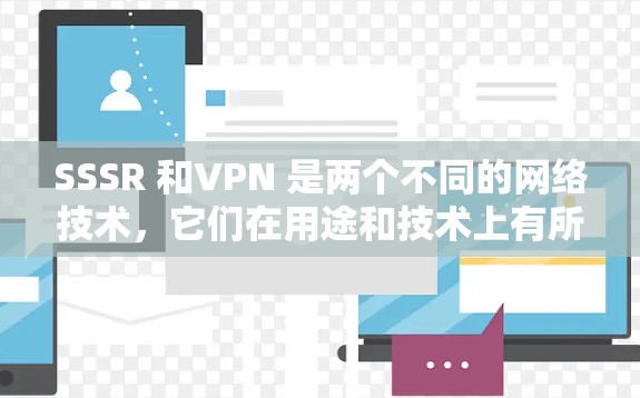 SSSR 和VPN 是两个不同的网络技术，它们在用途和技术上有所不同。以下是它们的区别