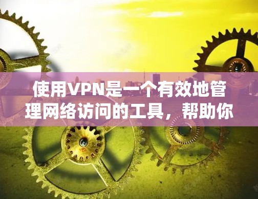 使用VPN是一个有效地管理网络访问的工具，帮助你访问外部服务器并控制访问权限。以下是系统化的步骤指南，帮助你安全使用VPN