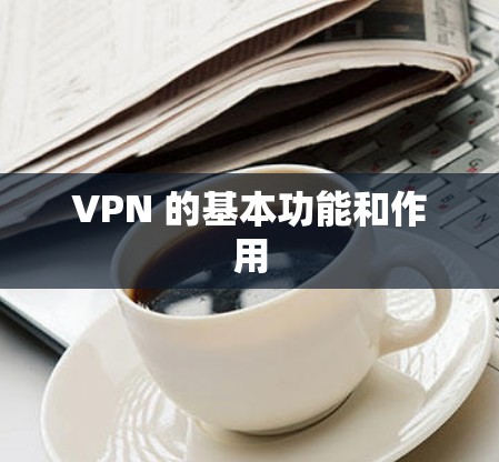 VPN 的基本功能和作用