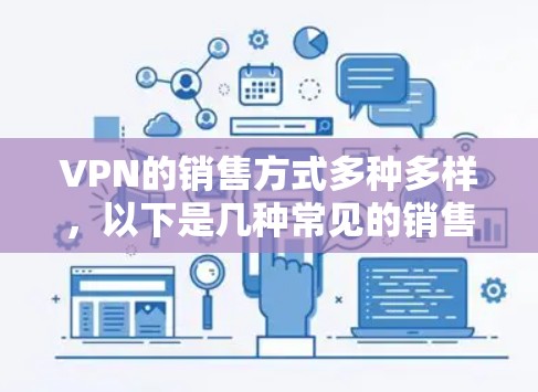 VPN的销售方式多种多样，以下是几种常见的销售方式