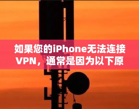 如果您的iPhone无法连接VPN，通常是因为以下原因