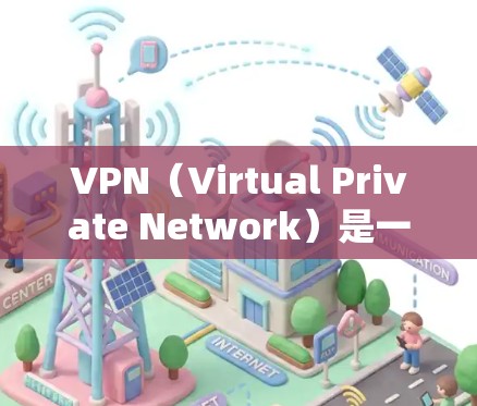 VPN（Virtual Private Network）是一个技术术语，用于建立一个虚拟的网络环境，允许用户在安全的环境中访问远程服务器或网站。它主要通过加密、防火墙和身份验证来确保数据的安全和隐私
