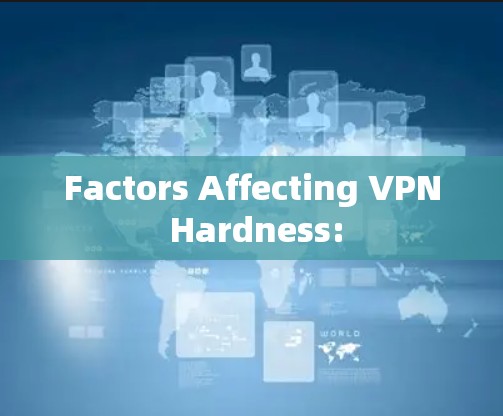 Factors Affecting VPN Hardness: