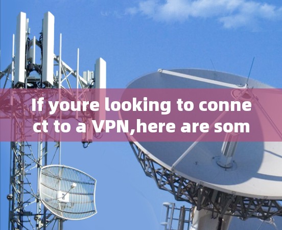 If youre looking to connect to a VPN,here are some general steps:
