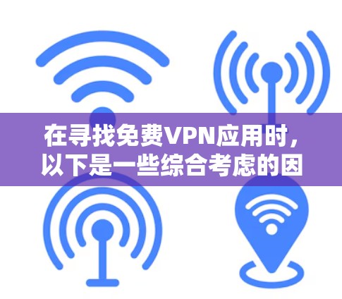 在寻找免费VPN应用时，以下是一些综合考虑的因素和推荐