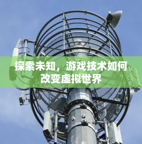 探索未知，游戏技术如何改变虚拟世界