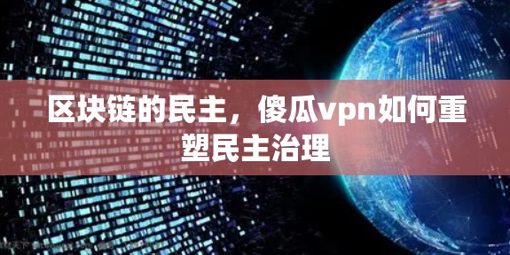 区块链的民主，傻瓜vpn如何重塑民主治理