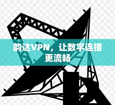 韵达VPN，让数字连接更流畅
