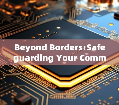 Beyond Borders:Safeguarding Your Communication with Advanced VPNs