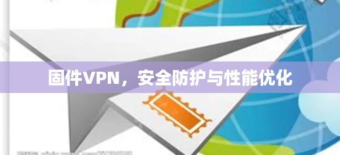 固件VPN，安全防护与性能优化