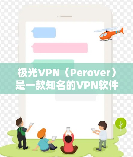 极光VPN（Perover）是一款知名的VPN软件，主要面向非西方国家的用户。它支持多种协议，包括VPN、端到端加密（E2E）端到端加密+端到端加密（E2S）等，旨在为用户提供安全、便捷的网络连接