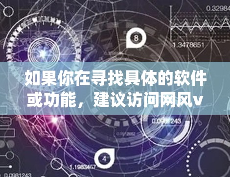 如果你在寻找具体的软件或功能，建议访问网风vpn的官方网站或联系其客服获取最新信息