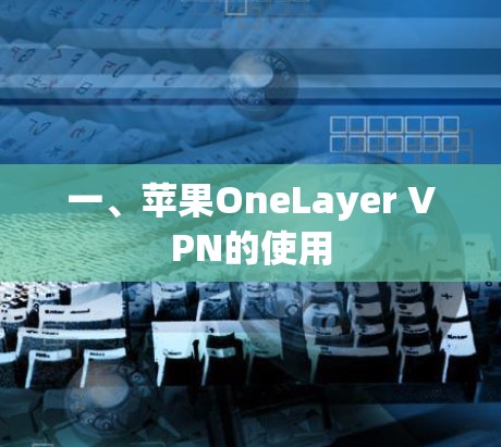一、苹果OneLayer VPN的使用