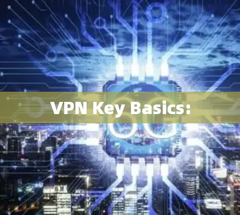 VPN Key Basics:
