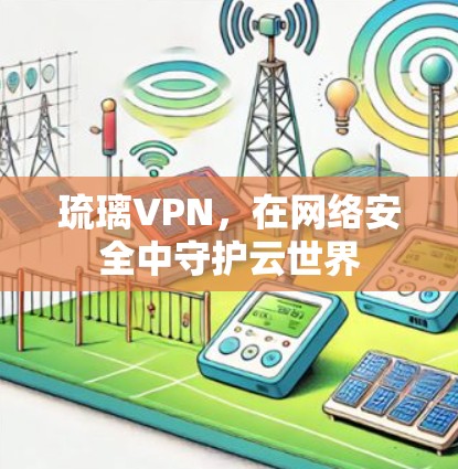 琉璃VPN，在网络安全中守护云世界