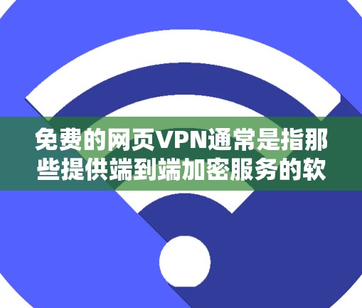 免费的网页VPN通常是指那些提供端到端加密服务的软件，允许用户在没有付费的情况下访问网络并保护自己的数据。以下是一些常见的免费VPN推荐