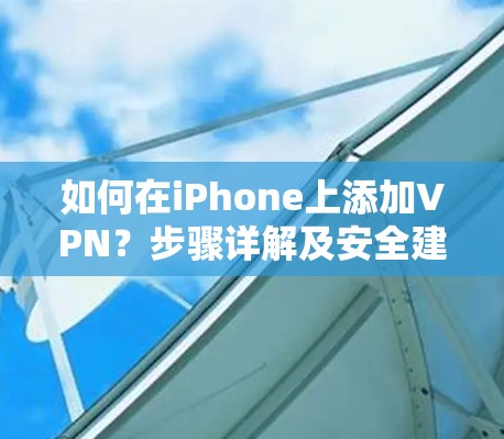 如何在iPhone上添加VPN？步骤详解及安全建议