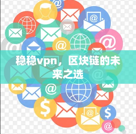 稳稳vpn，区块链的未来之选